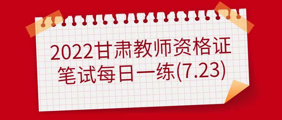 2022甘肅教師資格證筆試每日一練(7.23)