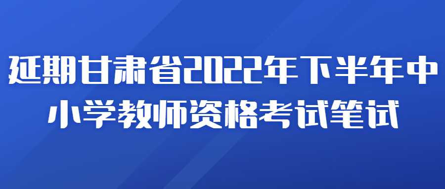 甘肅省2022年下半年中小學(xué)教師資格考試筆試